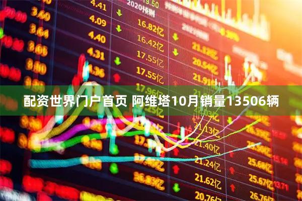 配资世界门户首页 阿维塔10月销量13506辆