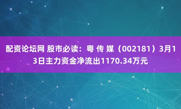 配资论坛网 股市必读：粤 传 媒（002181）3月13日主力资金净流出1170.34万元
